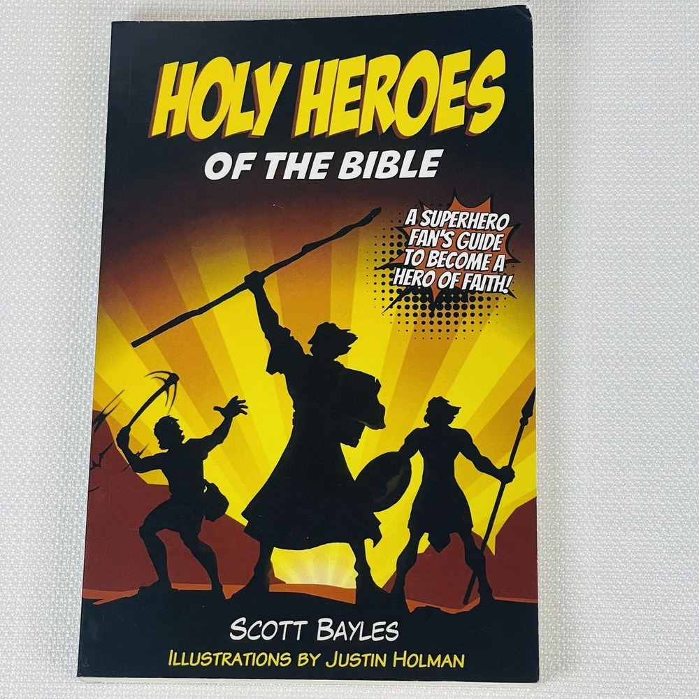 Holy Heroes of the Bible By Scott Bayles Illustrations By Justin Holman